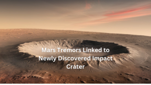 Read more about the article Mars Tremors Linked to Newly Discovered Impact Crater