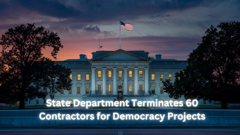 State Department Terminates 60 Contractors for Democracy Projects